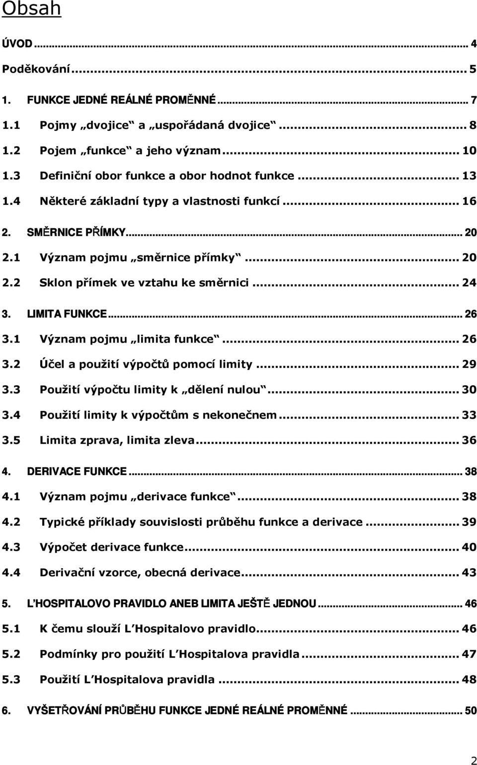 .. 6. Účel a použití výpočtů pomocí limity... 9. Použití výpočtu limity k dělení nulou....4 Použití limity k výpočtům s nekonečnem....5 Limita zprava, limita zleva... 6 4. DERIVACE FUNKCE......... 8 4.