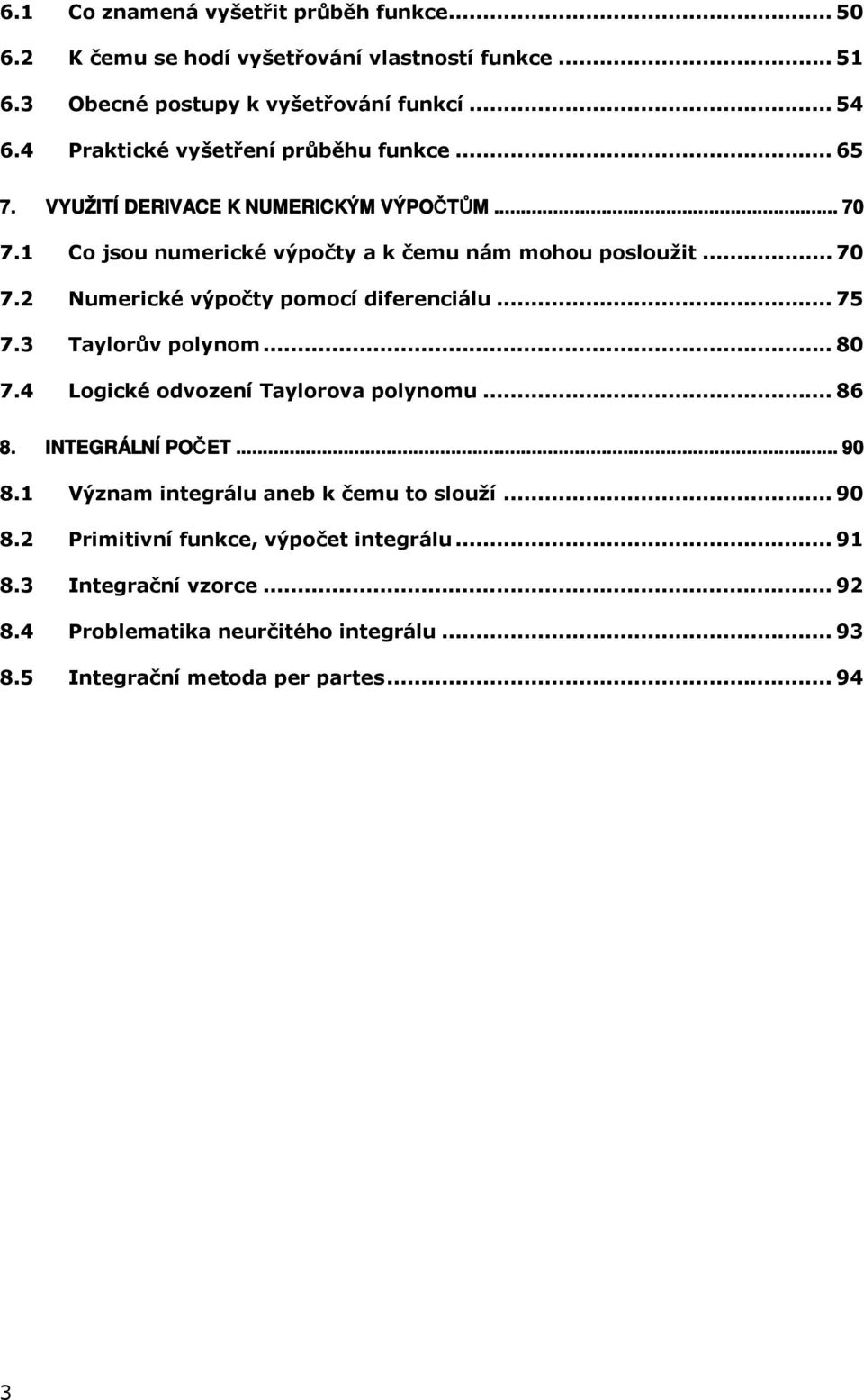 .. 75 7. Taylorův polynom... 8 7.4 Logické odvození Taylorova polynomu... 86 8. INTEGRÁLNÍ POČET......... 9 8. Význam integrálu aneb k čemu to slouží... 9 8. Primitivní funkce, výpočet integrálu.