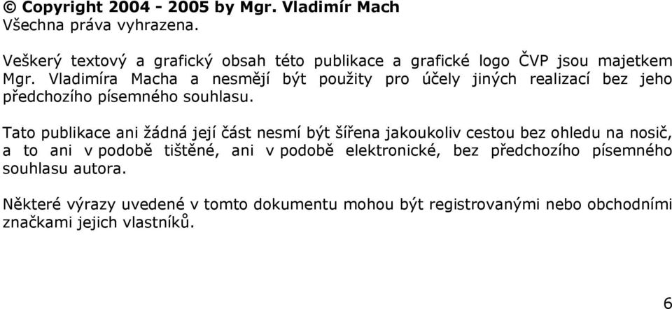 Vladimíra Macha a nesmějí být použity pro účely jiných realizací bez jeho předchozího písemného souhlasu.