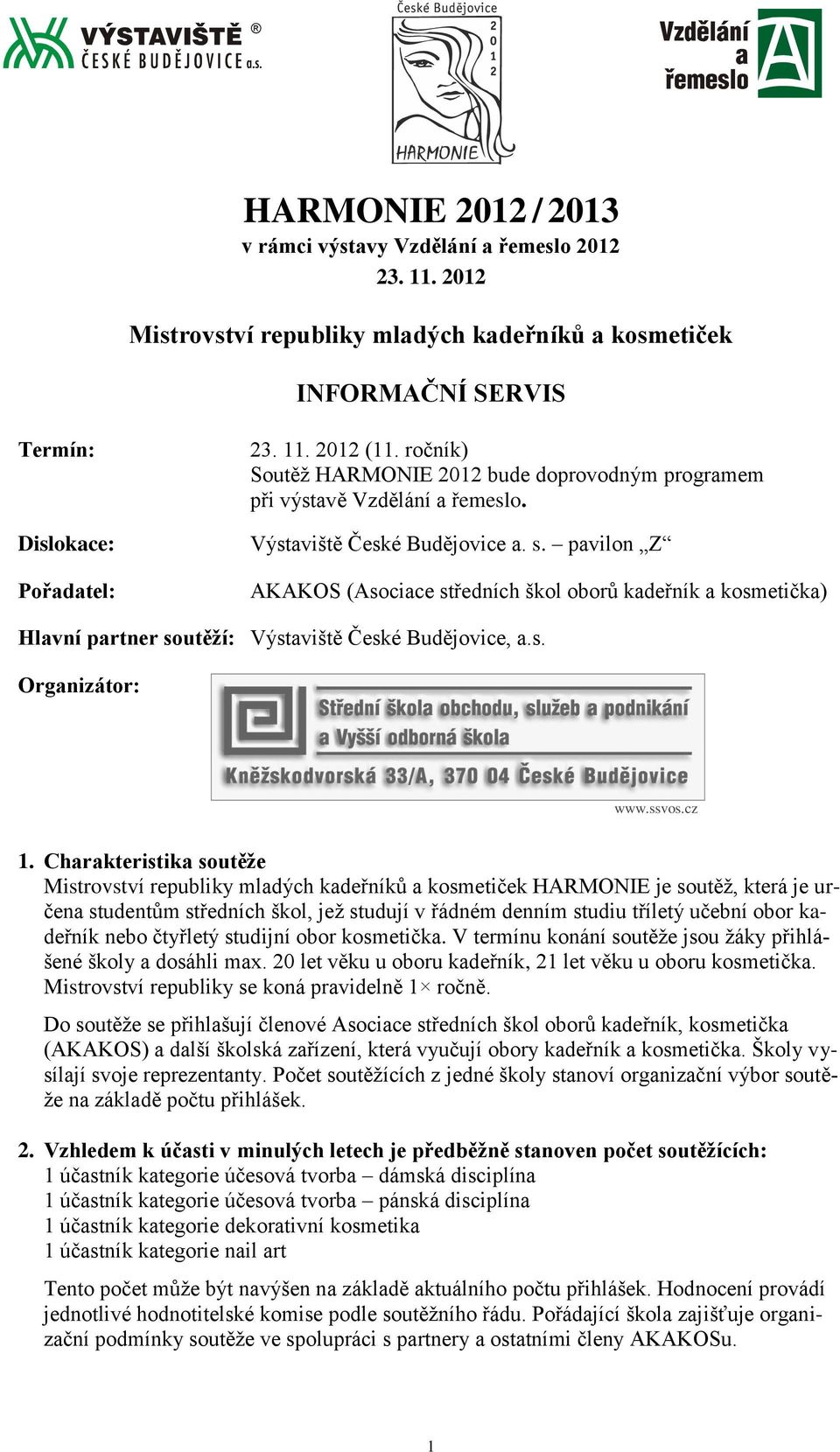 pavilon Z AKAKOS (Asociace středních škol oborů kadeřník a kosmetička) Hlavní partner soutěží: Výstaviště České Budějovice, a.s. Organizátor: www.ssvos.cz 1.