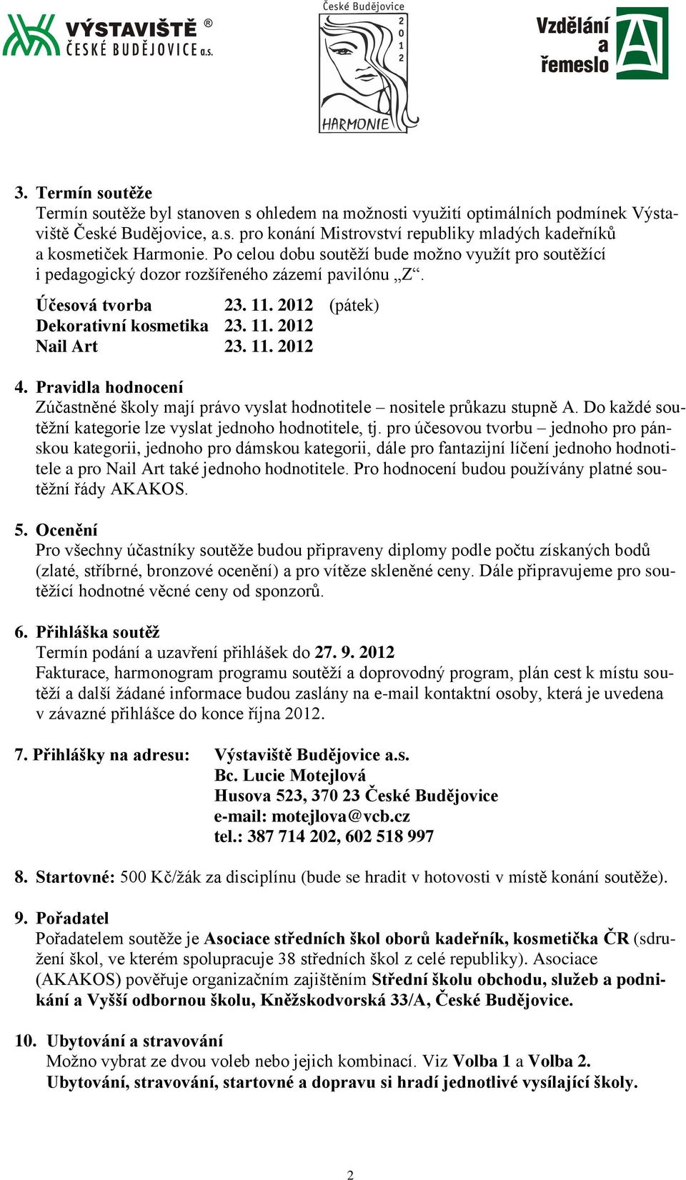 Pravidla hodnocení Zúčastněné školy mají právo vyslat hodnotitele nositele průkazu stupně A. Do každé soutěžní kategorie lze vyslat jednoho hodnotitele, tj.