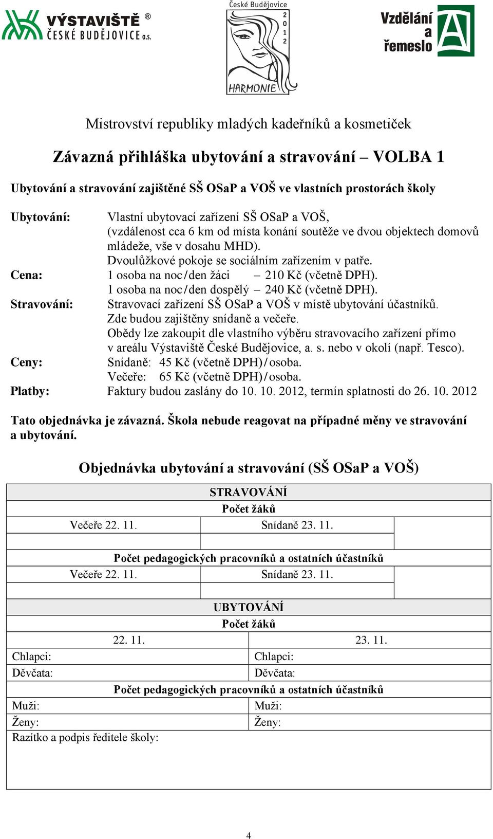 Cena: 1 osoba na noc / den žáci 210 Kč (včetně DPH). 1 osoba na noc / den dospělý 240 Kč (včetně DPH). Stravování: Stravovací zařízení SŠ OSaP a VOŠ v místě ubytování účastníků.