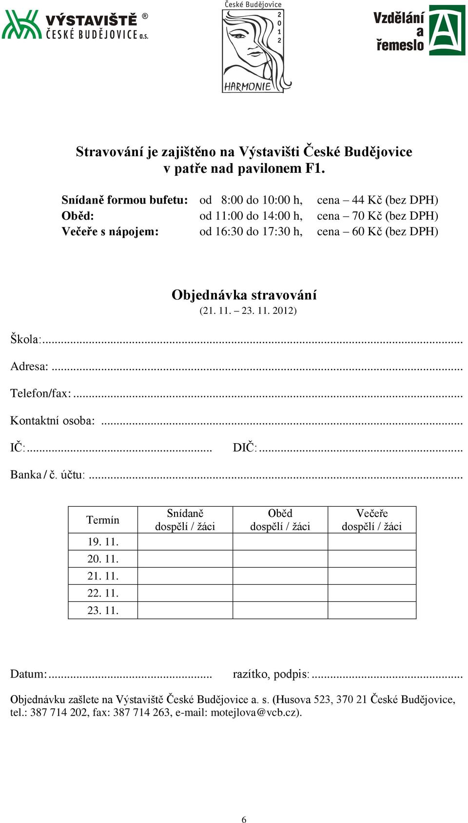 Objednávka stravování (21. 11. 23. 11. 2012) Škola:... Adresa:... Telefon/fax:... Kontaktní osoba:... IČ:... DIČ:... Banka / č. účtu:... Termín 19. 11. 20. 11. 21. 11. 22.