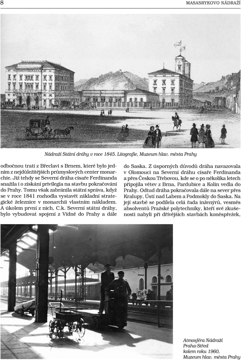 Již tehdy se Severní dráha císaře Ferdinanda snažila i o získání privilegia na stavbu pokračování do Prahy.