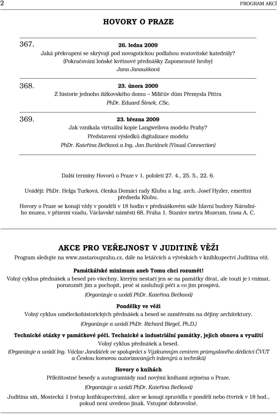 Představení výsledků digitalizace modelu PhDr. Kateřina Bečková a Ing. Jan Buriánek (Visual Connection) Další termíny Hovorů o Praze v 1. pololetí 27. 4., 25. 5., 22. 6. Uvádějí: PhDr.