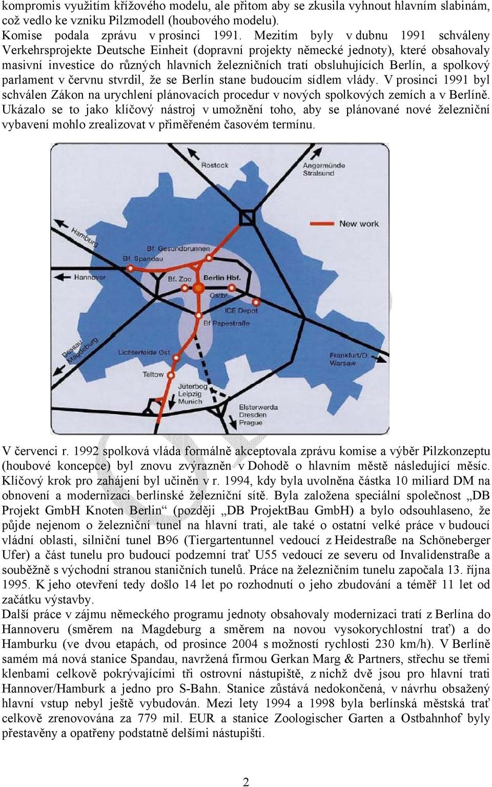 Berlín, a spolkový parlament v červnu stvrdil, že se Berlín stane budoucím sídlem vlády. V prosinci 1991 byl schválen Zákon na urychlení plánovacích procedur v nových spolkových zemích a v Berlíně.