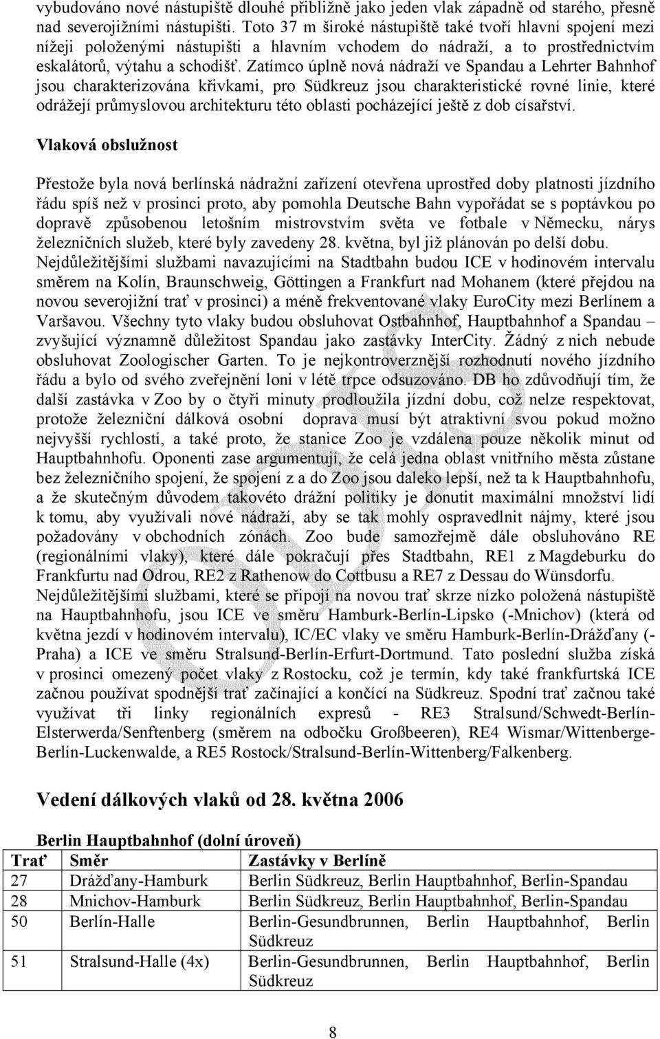 Zatímco úplně nová nádraží ve Spandau a Lehrter Bahnhof jsou charakterizována křivkami, pro Südkreuz jsou charakteristické rovné linie, které odrážejí průmyslovou architekturu této oblasti