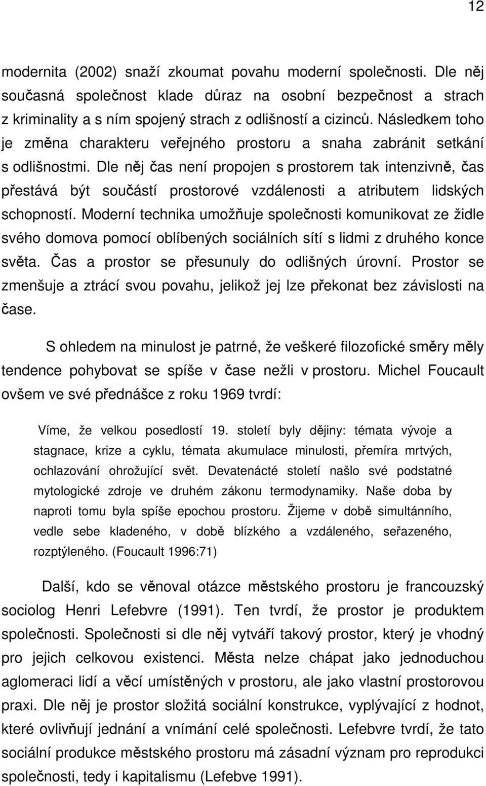 Dle něj čas není propojen s prostorem tak intenzivně, čas přestává být součástí prostorové vzdálenosti a atributem lidských schopností.