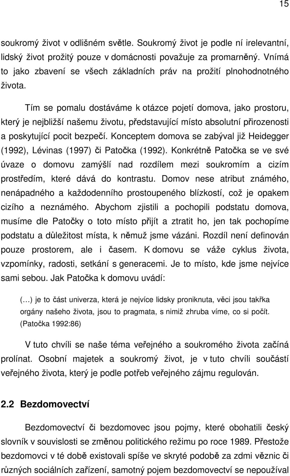 Tím se pomalu dostáváme k otázce pojetí domova, jako prostoru, který je nejbližší našemu životu, představující místo absolutní přirozenosti a poskytující pocit bezpečí.