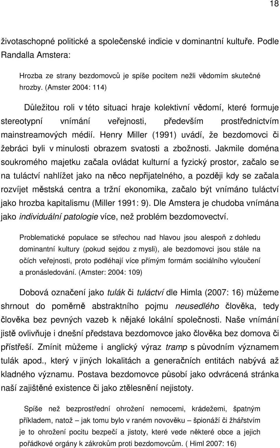 Henry Miller (1991) uvádí, že bezdomovci či žebráci byli v minulosti obrazem svatosti a zbožnosti.