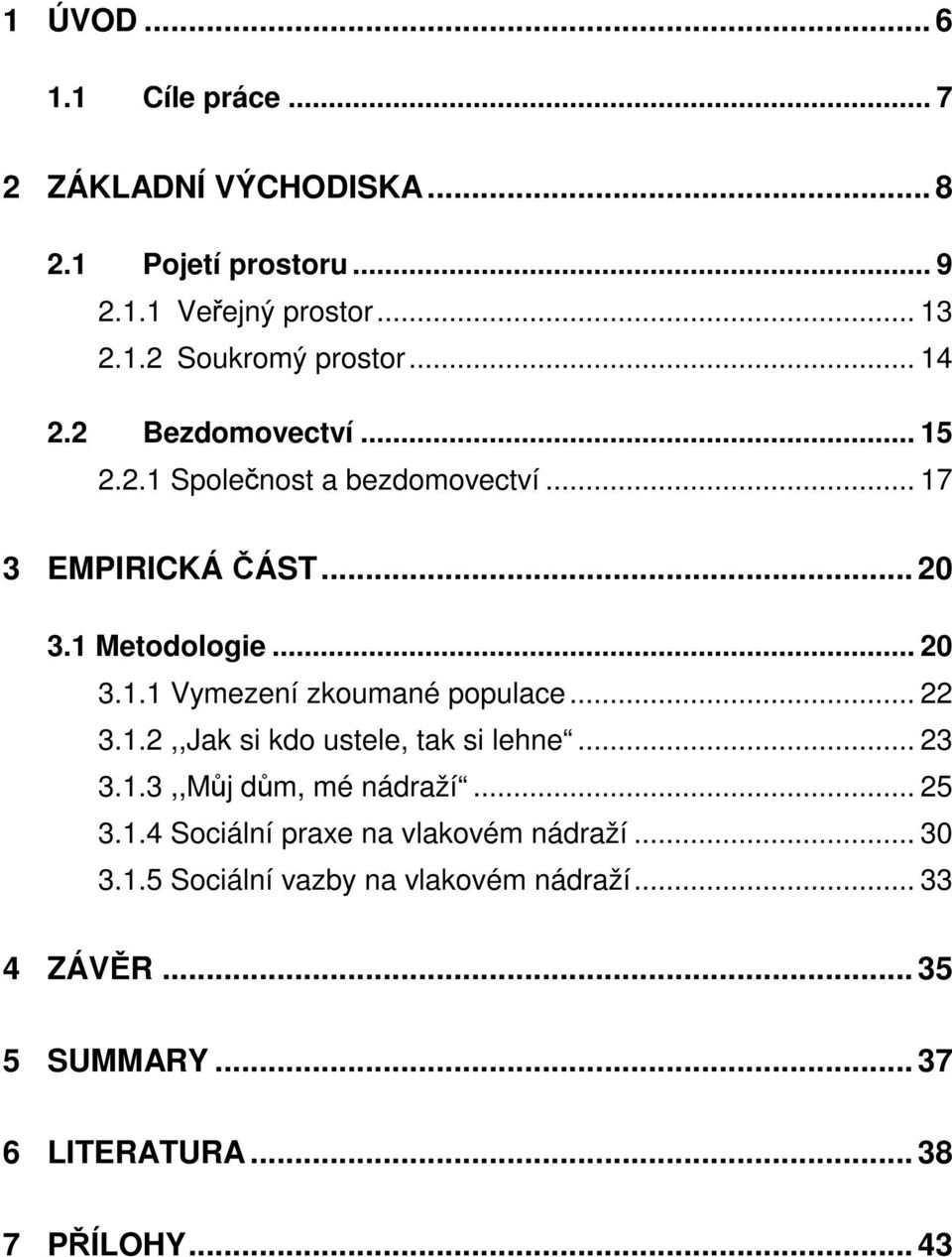 .. 22 3.1.2,,Jak si kdo ustele, tak si lehne... 23 3.1.3,,Můj dům, mé nádraží... 25 3.1.4 Sociální praxe na vlakovém nádraží... 30 3.