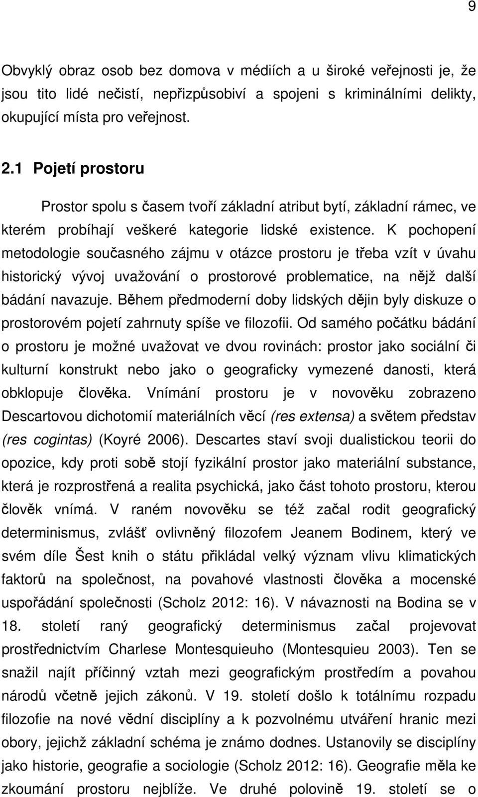 K pochopení metodologie současného zájmu v otázce prostoru je třeba vzít v úvahu historický vývoj uvažování o prostorové problematice, na nějž další bádání navazuje.