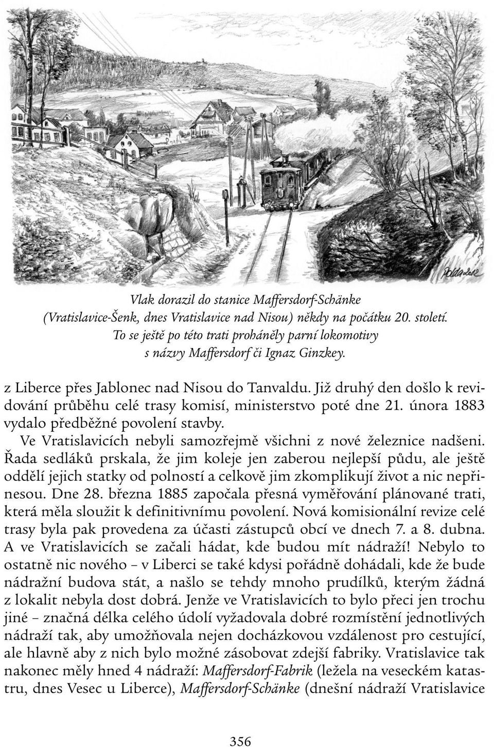 Již druhý den došlo k revidování průběhu celé trasy komisí, ministerstvo poté dne 21. února 1883 vydalo předběžné povolení stavby. Ve Vratislavicích nebyli samozřejmě všichni z nové železnice nadšeni.