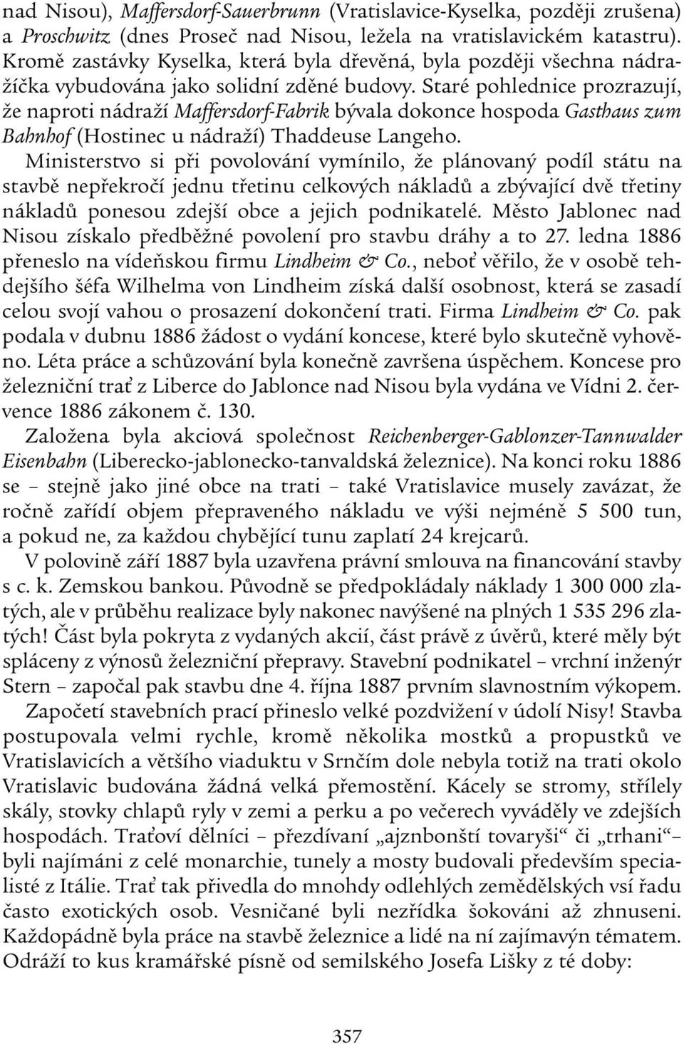 Staré pohlednice prozrazují, že naproti nádraží Maffersdorf-Fabrik bývala dokonce hospoda Gasthaus zum Bahnhof (Hostinec u nádraží) Thaddeuse Langeho.