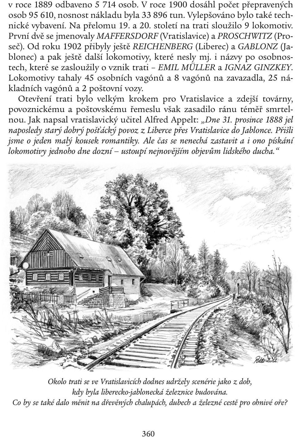 Od roku 1902 přibyly ještě REICHENBERG (Liberec) a GABLONZ (Ja - blonec) a pak ještě další lokomotivy, které nesly mj.