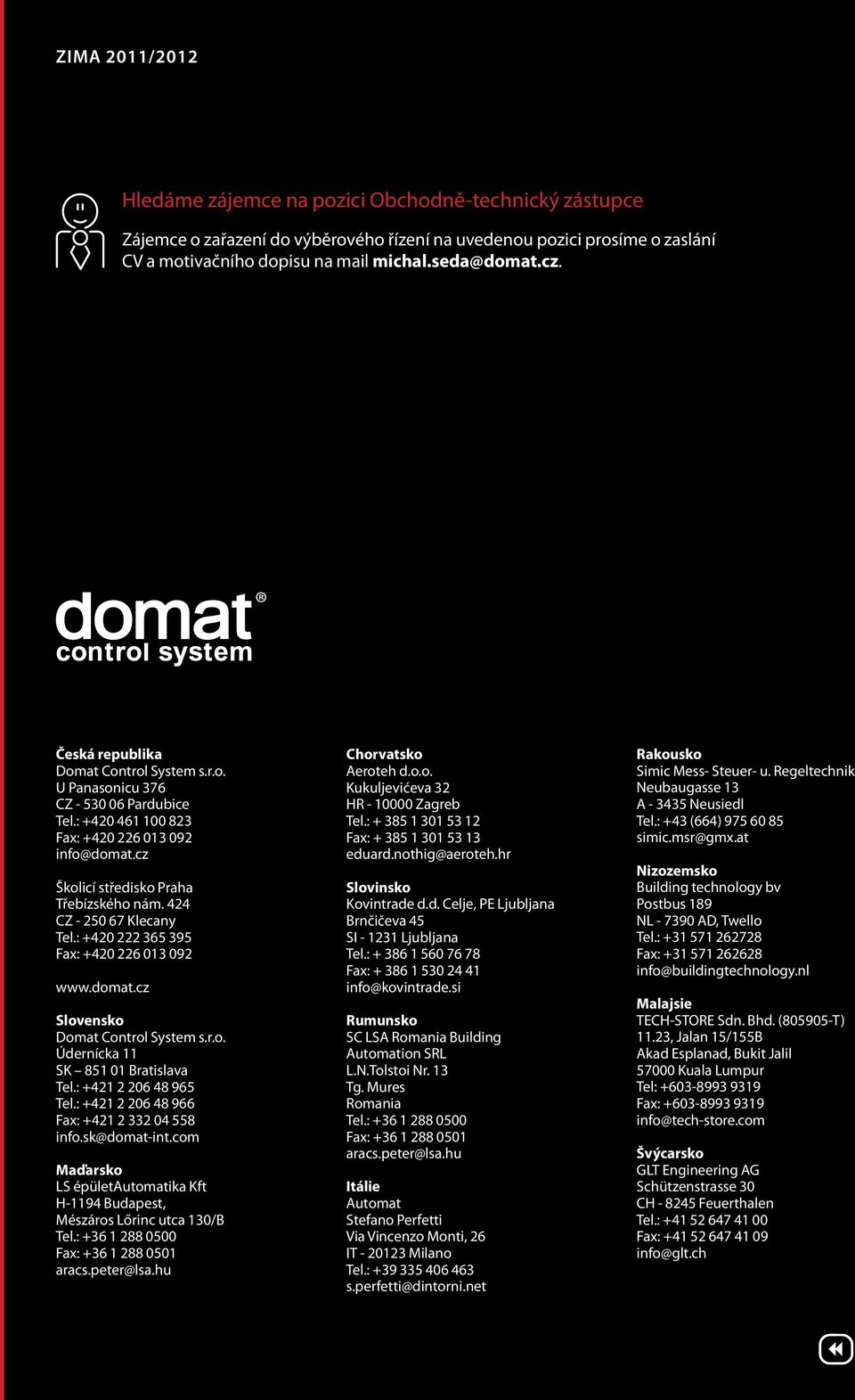 424 CZ - 250 67 Klecany Tel.: +420 222 365 395 Fax: +420 226 013 092 www.domat.cz Slovensko Domat Control System s.r.o. Údernícka 11 SK 851 01 Bratislava Tel.: +421 2 206 48 965 Tel.