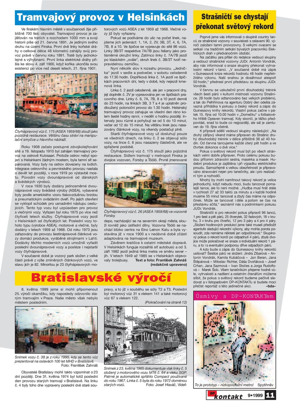 První linka elektrické dráhy přišla ke slovu 4. září 1900, když koňka ukončila svou existenci po více než deseti letech, 21. října 1901. Čtyřnápravový vůz č.