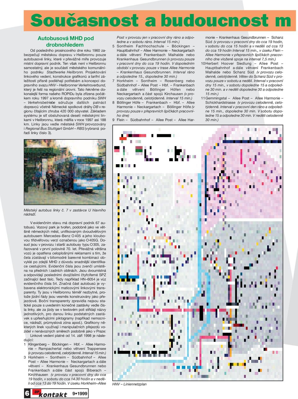 Projektování linkového vedení, konstrukce grafikonů a tarifní záležitosti přísně podléhají potřebám a koncepci dopravního svazu HNV Heilbronner Verkehrsverbund, který je řeší na regionální úrovni.