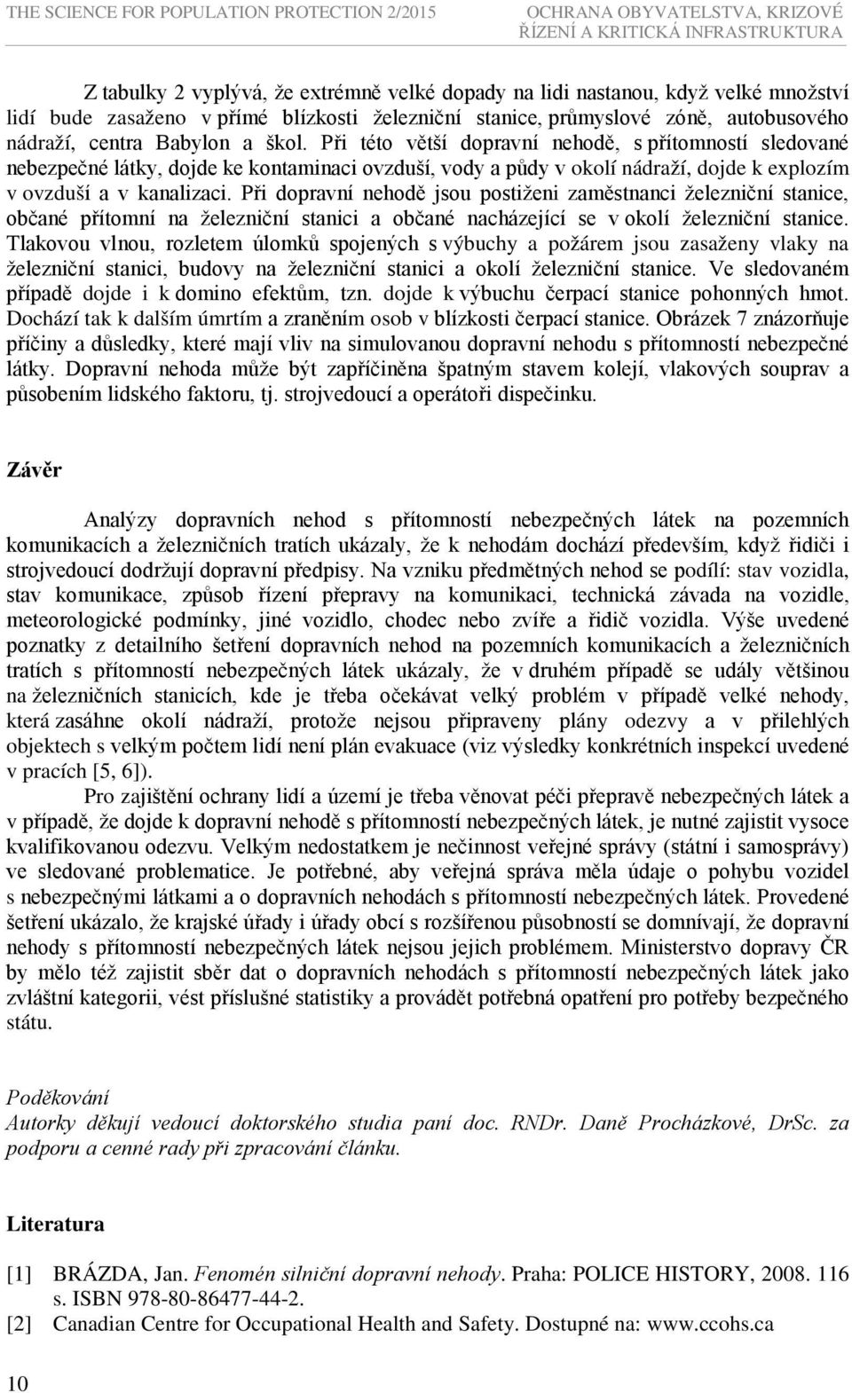 Při této větší dopravní nehodě, s přítomností sledované nebezpečné látky, dojde ke kontaminaci ovzduší, vody a půdy v okolí nádraží, dojde k explozím v ovzduší a v kanalizaci.