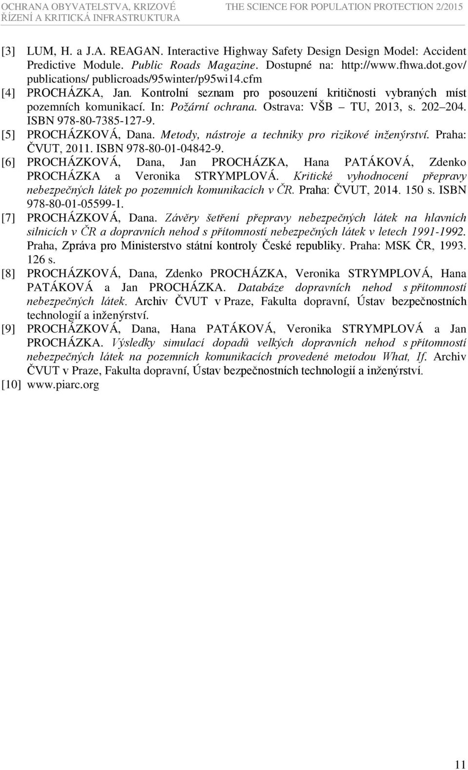 202 204. ISBN 978-80-7385-127-9. [5] PROCHÁZKOVÁ, Dana. Metody, nástroje a techniky pro rizikové inženýrství. Praha: ČVUT, 2011. ISBN 978-80-01-04842-9.