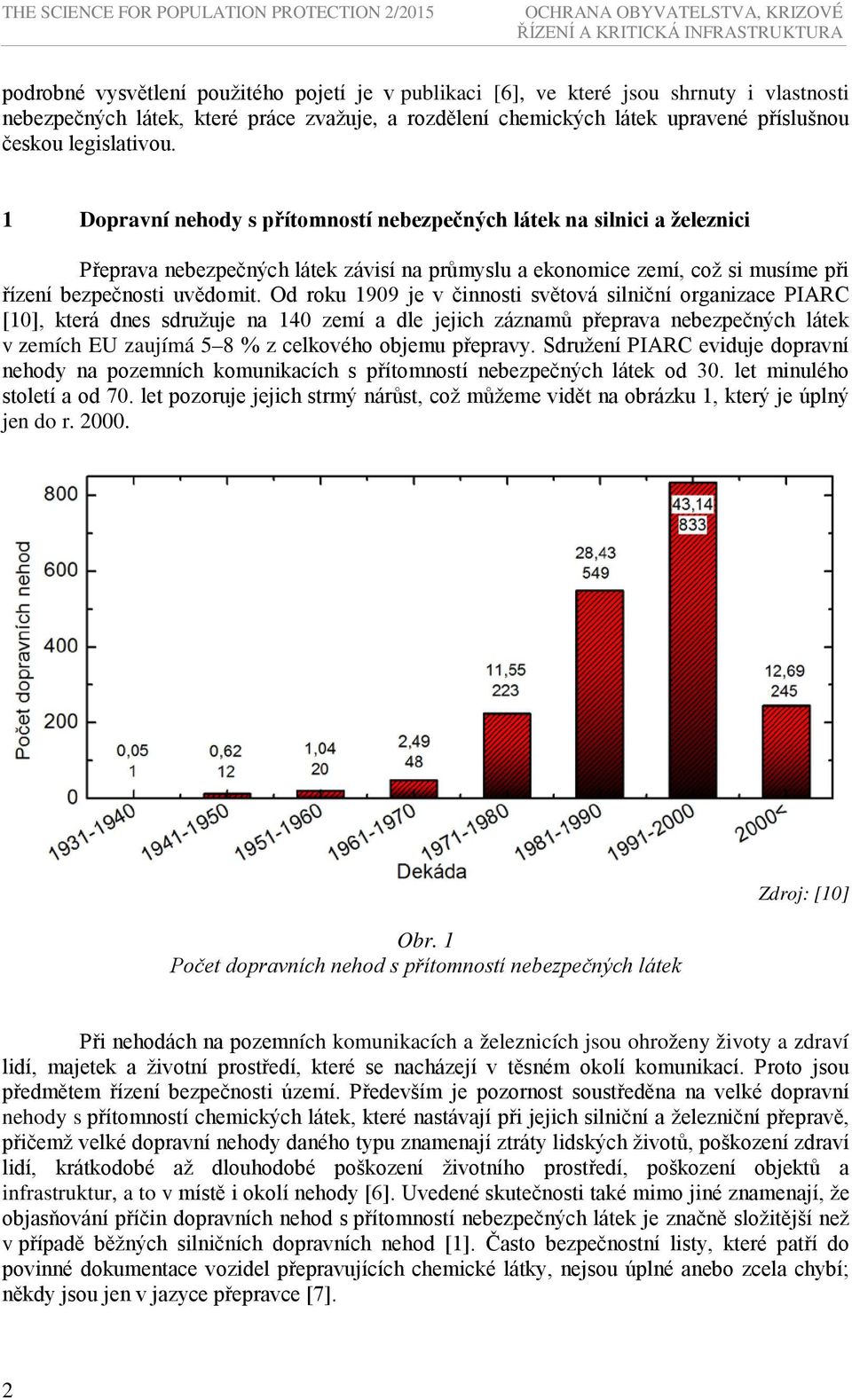 1 Dopravní nehody s přítomností nebezpečných látek na silnici a železnici Přeprava nebezpečných látek závisí na průmyslu a ekonomice zemí, což si musíme při řízení bezpečnosti uvědomit.