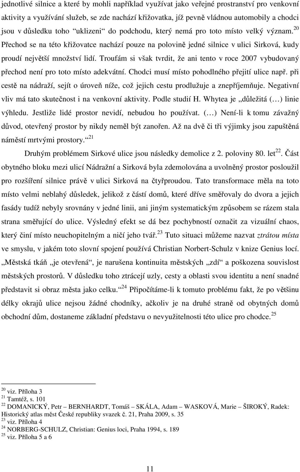 20 Přechod se na této křižovatce nachází pouze na polovině jedné silnice v ulici Sirková, kudy proudí největší množství lidí.