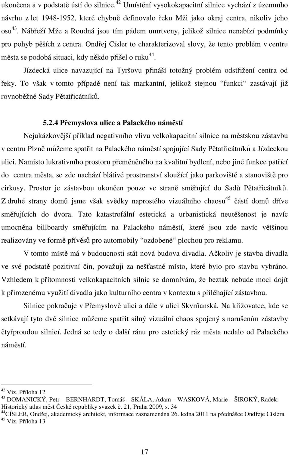 Ondřej Císler to charakterizoval slovy, že tento problém v centru města se podobá situaci, kdy někdo přišel o ruku 44.