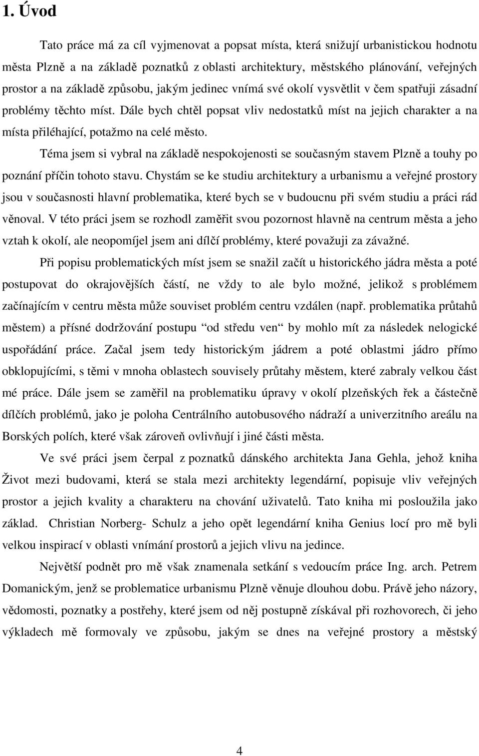 Dále bych chtěl popsat vliv nedostatků míst na jejich charakter a na místa přiléhající, potažmo na celé město.