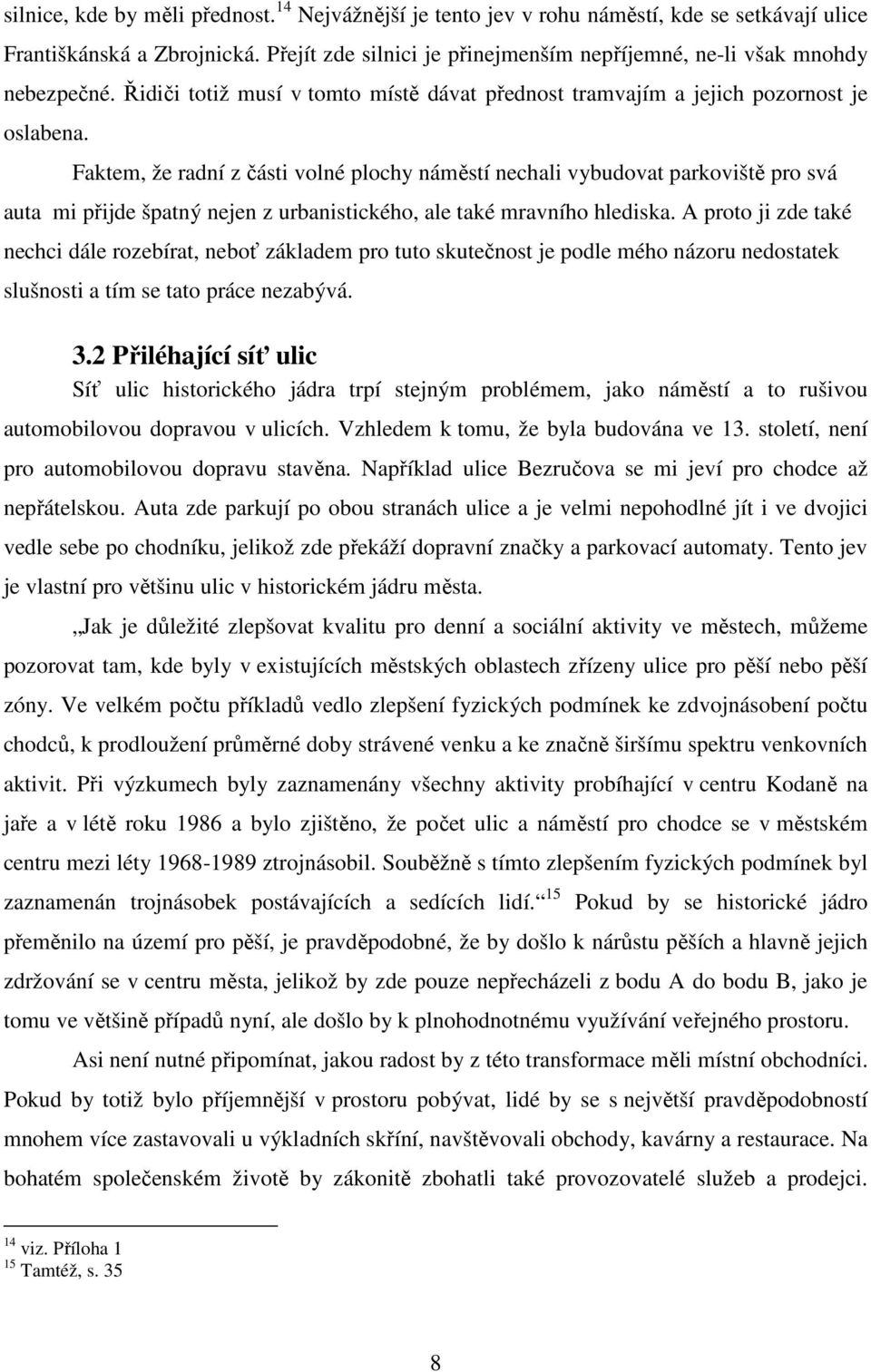 Faktem, že radní z části volné plochy náměstí nechali vybudovat parkoviště pro svá auta mi přijde špatný nejen z urbanistického, ale také mravního hlediska.