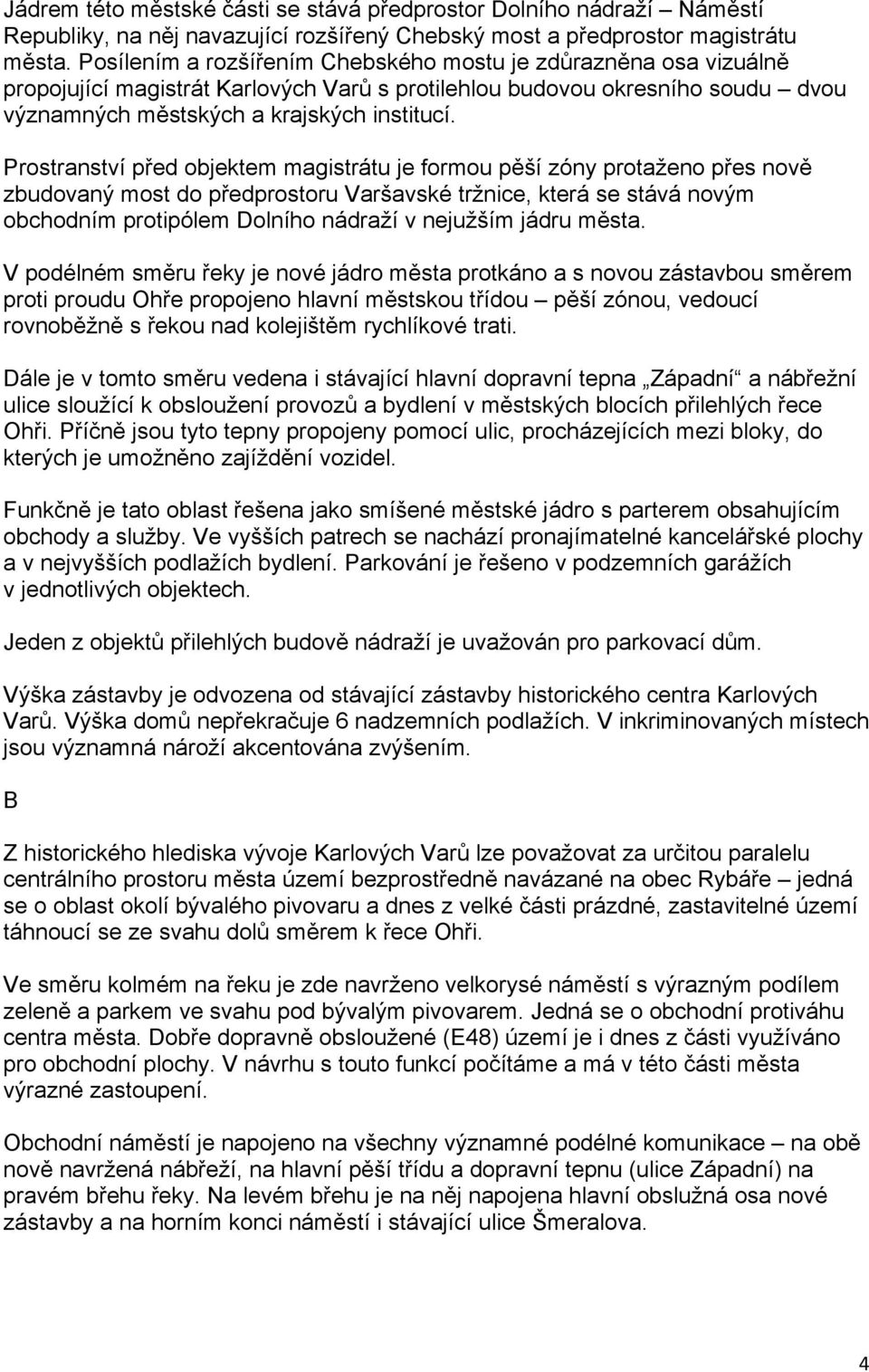 Prostranství před objektem magistrátu je formou pěší zóny protaženo přes nově zbudovaný most do předprostoru Varšavské tržnice, která se stává novým obchodním protipólem Dolního nádraží v nejužším