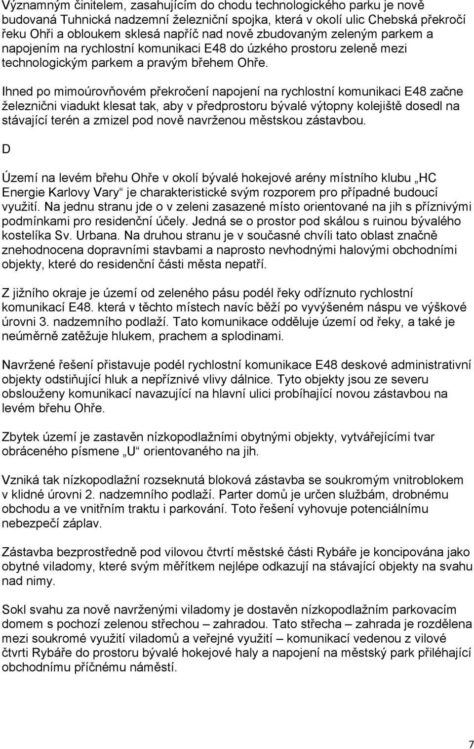 Ihned po mimoúrovňovém překročení napojení na rychlostní komunikaci E48 začne železnični viadukt klesat tak, aby v předprostoru bývalé výtopny kolejiště dosedl na stávající terén a zmizel pod nově