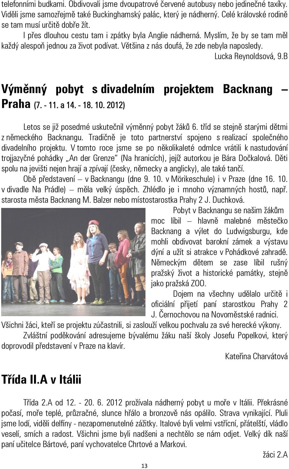 Většina z nás doufá, že zde nebyla naposledy. Lucka Reynoldsová, 9.B Výměnný pobyt s divadelním projektem Backnang Praha (7. - 11. a 14. - 18. 10.