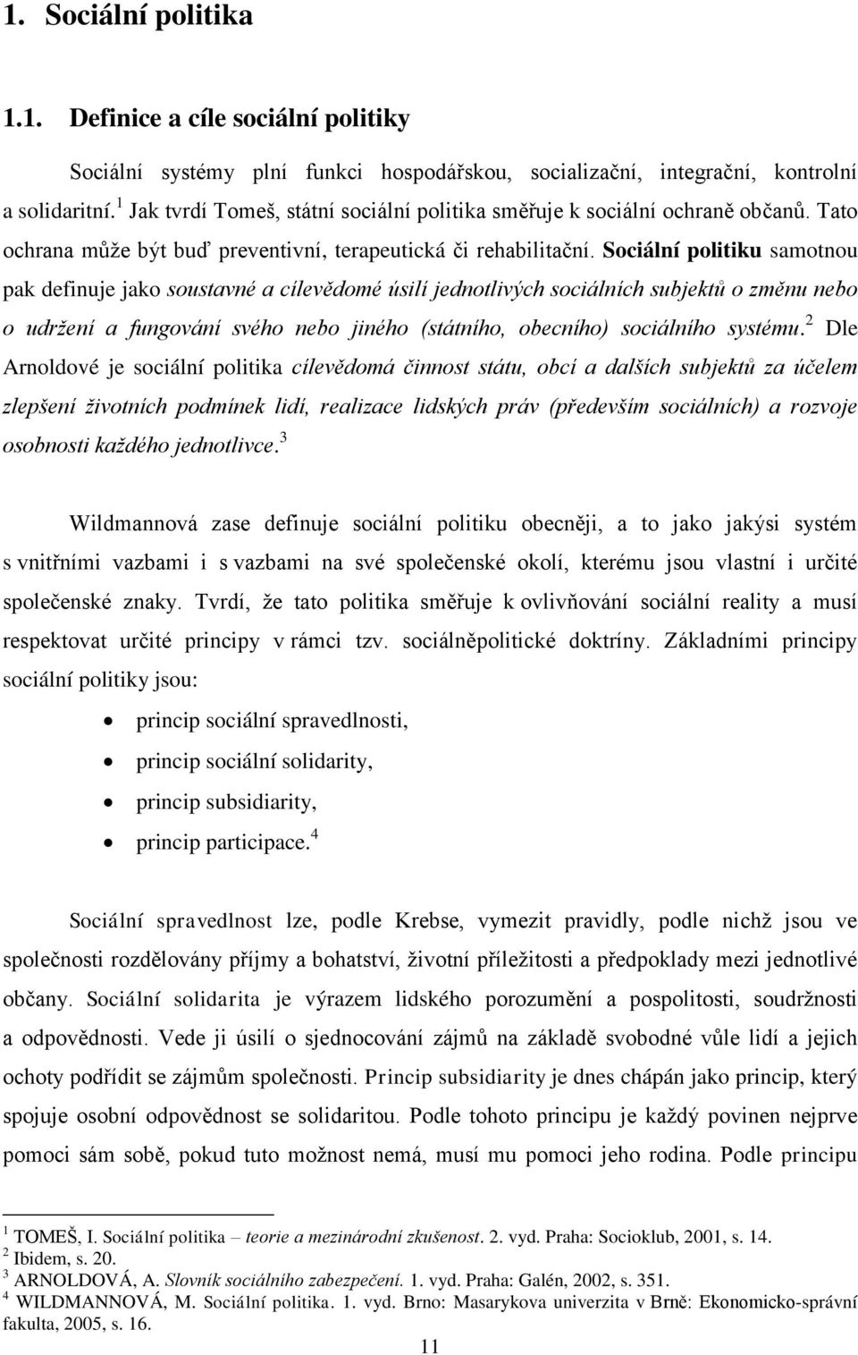 Sociální politiku samotnou pak definuje jako soustavné a cílevědomé úsilí jednotlivých sociálních subjektů o změnu nebo o udržení a fungování svého nebo jiného (státního, obecního) sociálního systému.