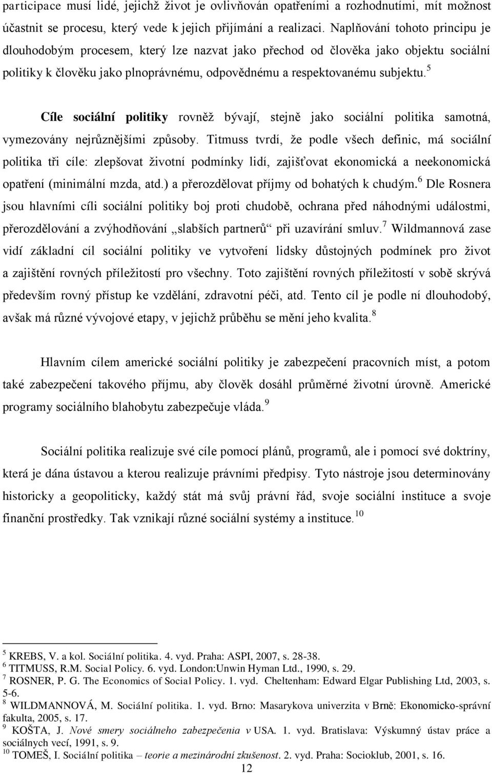 5 Cíle sociální politiky rovněţ bývají, stejně jako sociální politika samotná, vymezovány nejrůznějšími způsoby.