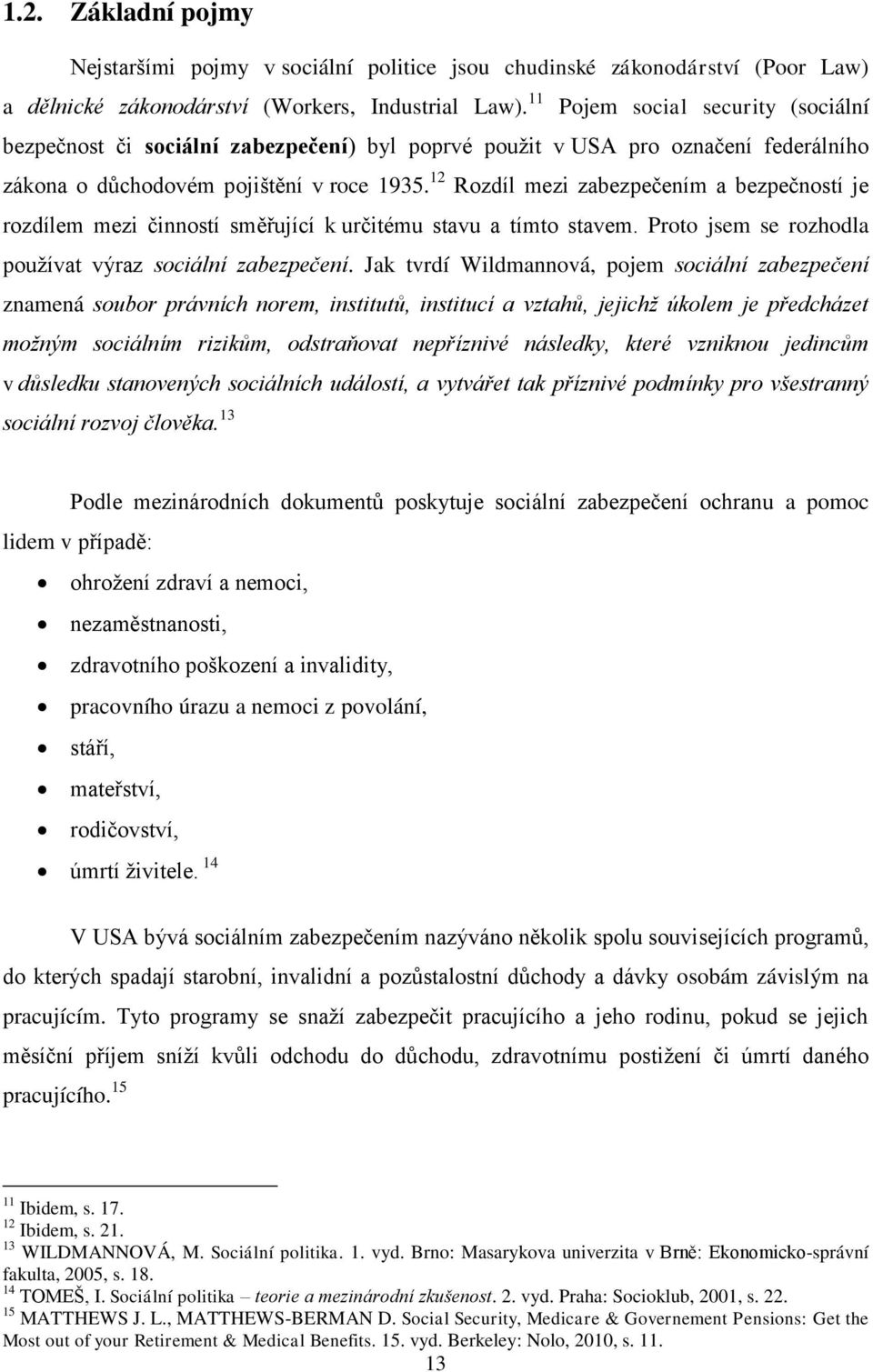 12 Rozdíl mezi zabezpečením a bezpečností je rozdílem mezi činností směřující k určitému stavu a tímto stavem. Proto jsem se rozhodla pouţívat výraz sociální zabezpečení.