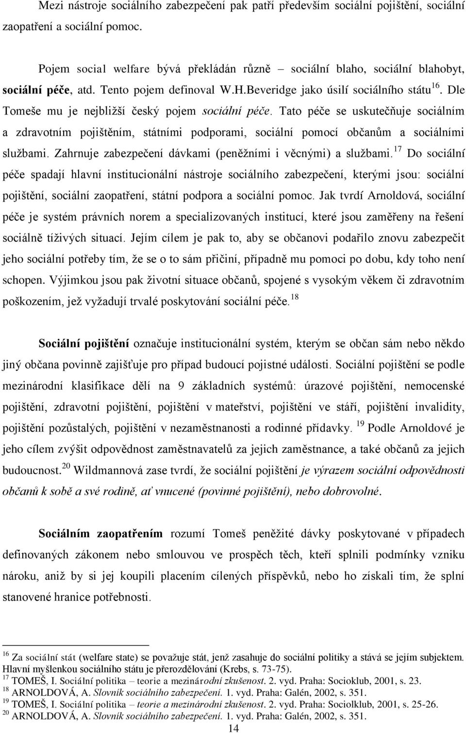 Dle Tomeše mu je nejbliţší český pojem sociální péče. Tato péče se uskutečňuje sociálním a zdravotním pojištěním, státními podporami, sociální pomocí občanům a sociálními sluţbami.