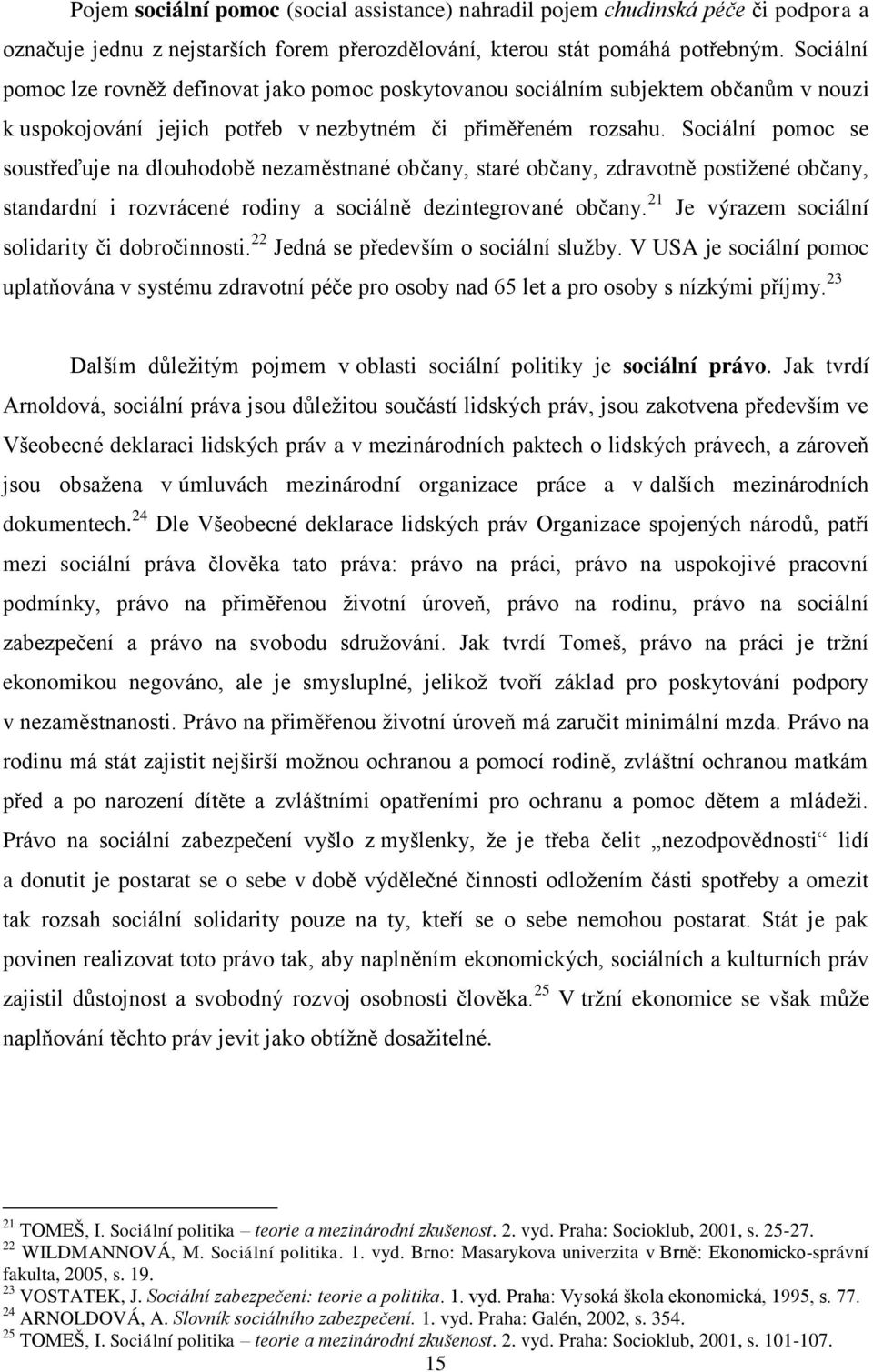 Sociální pomoc se soustřeďuje na dlouhodobě nezaměstnané občany, staré občany, zdravotně postiţené občany, standardní i rozvrácené rodiny a sociálně dezintegrované občany.