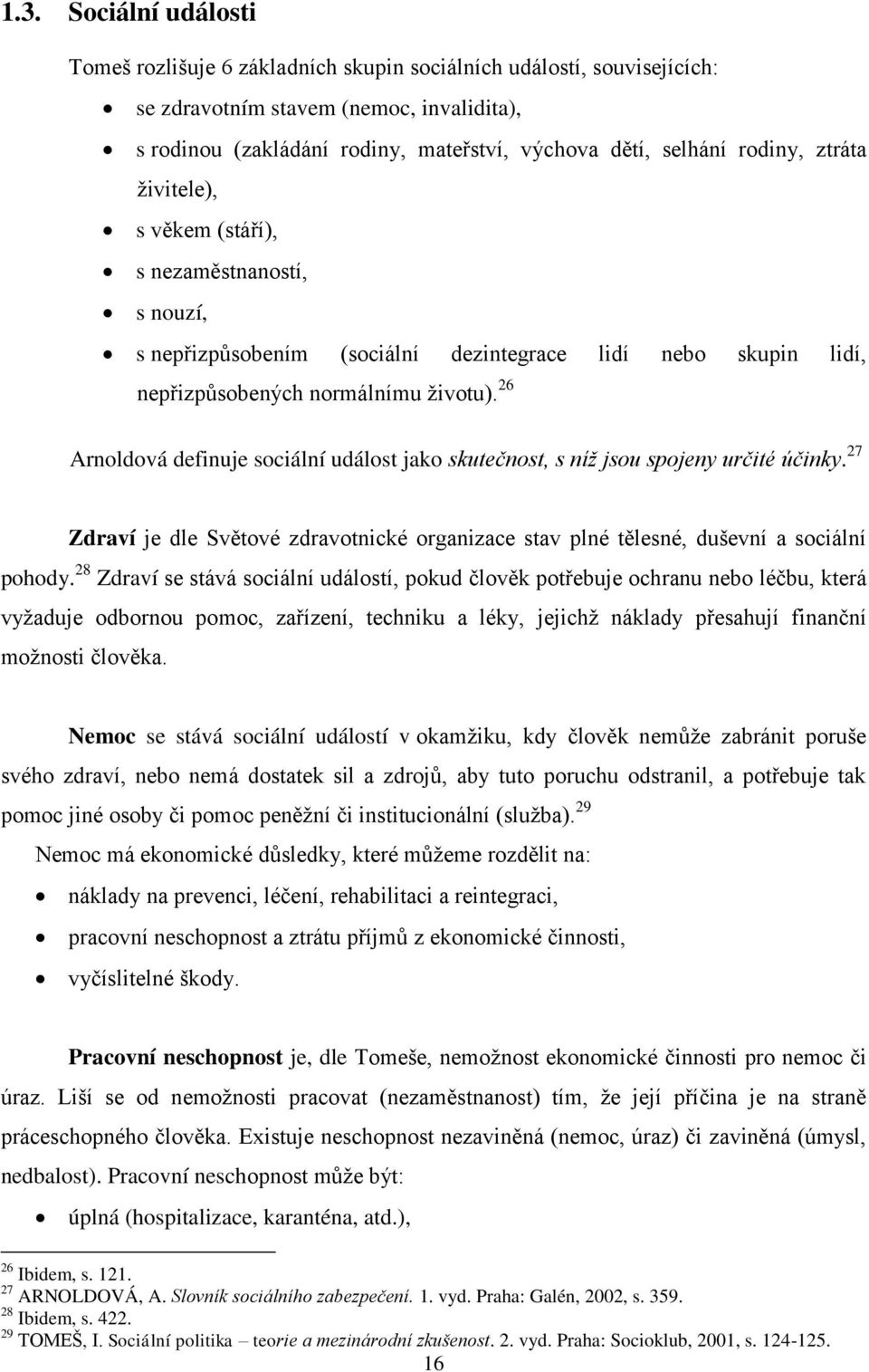 26 Arnoldová definuje sociální událost jako skutečnost, s níž jsou spojeny určité účinky. 27 Zdraví je dle Světové zdravotnické organizace stav plné tělesné, duševní a sociální pohody.