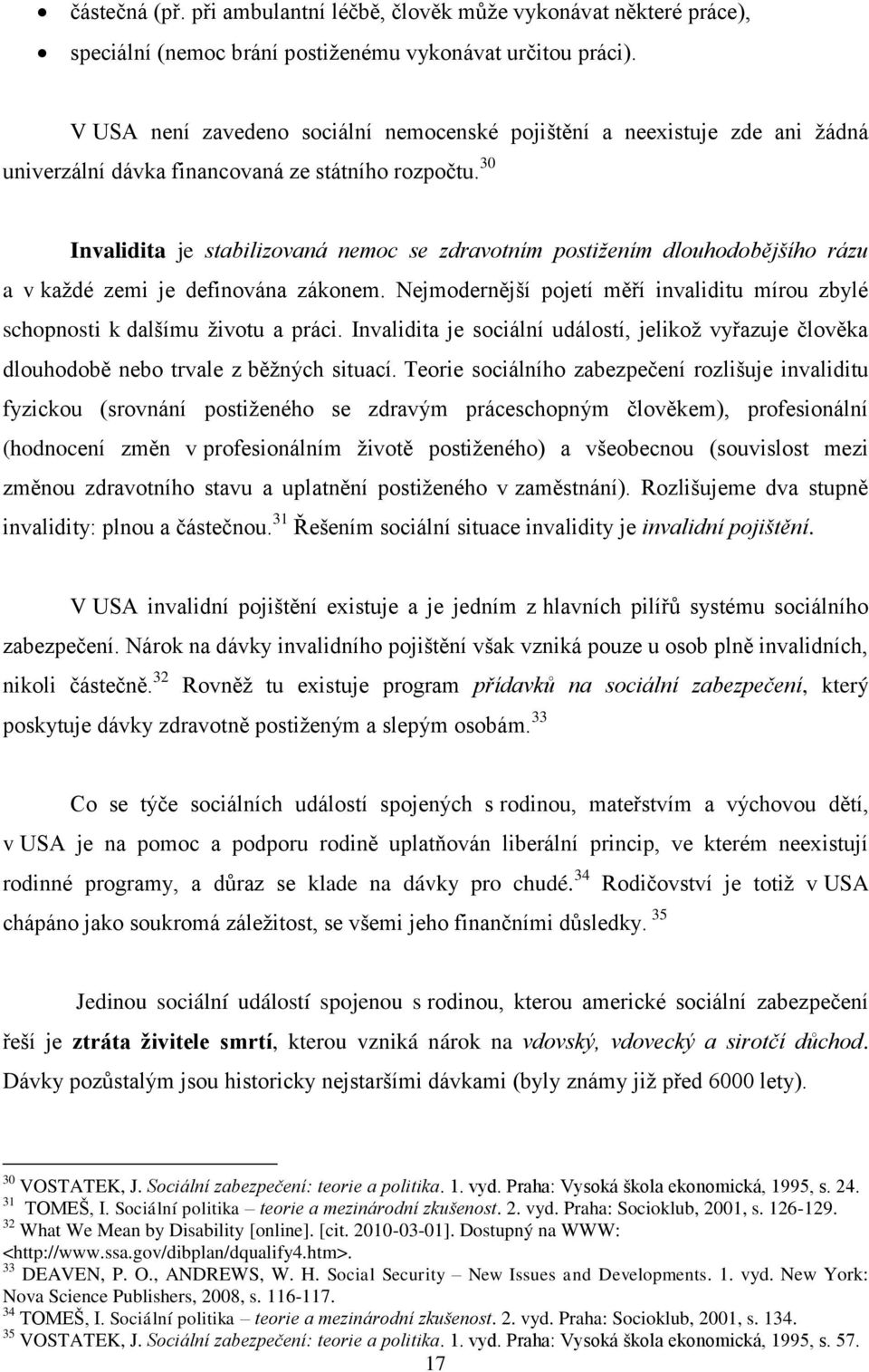 30 Invalidita je stabilizovaná nemoc se zdravotním postižením dlouhodobějšího rázu a v kaţdé zemi je definována zákonem.