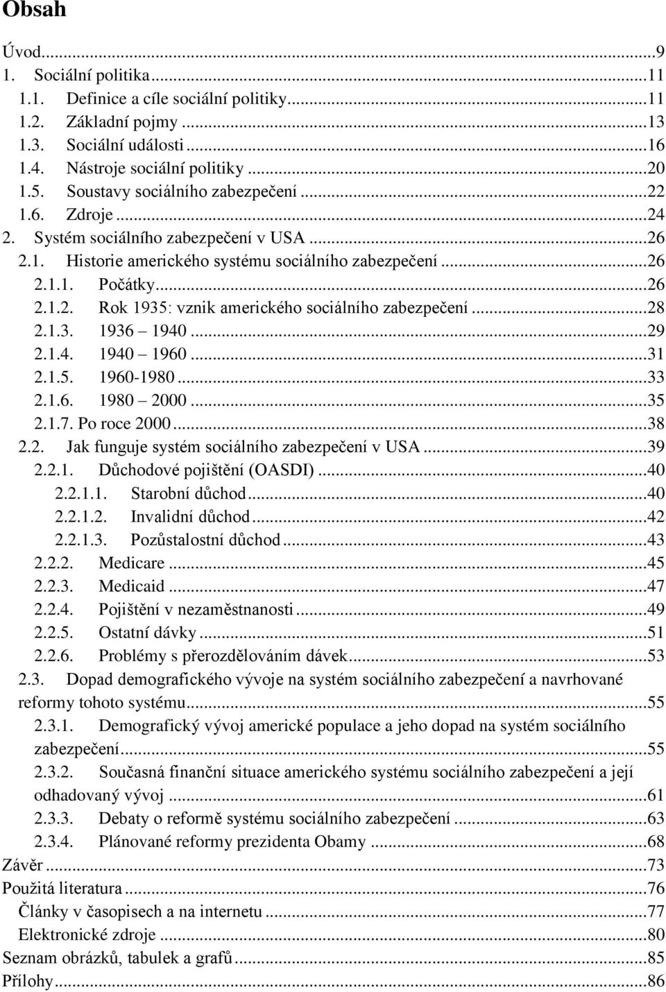 .. 28 2.1.3. 1936 1940... 29 2.1.4. 1940 1960... 31 2.1.5. 1960-1980... 33 2.1.6. 1980 2000... 35 2.1.7. Po roce 2000... 38 2.2. Jak funguje systém sociálního zabezpečení v USA... 39 2.2.1. Důchodové pojištění (OASDI).