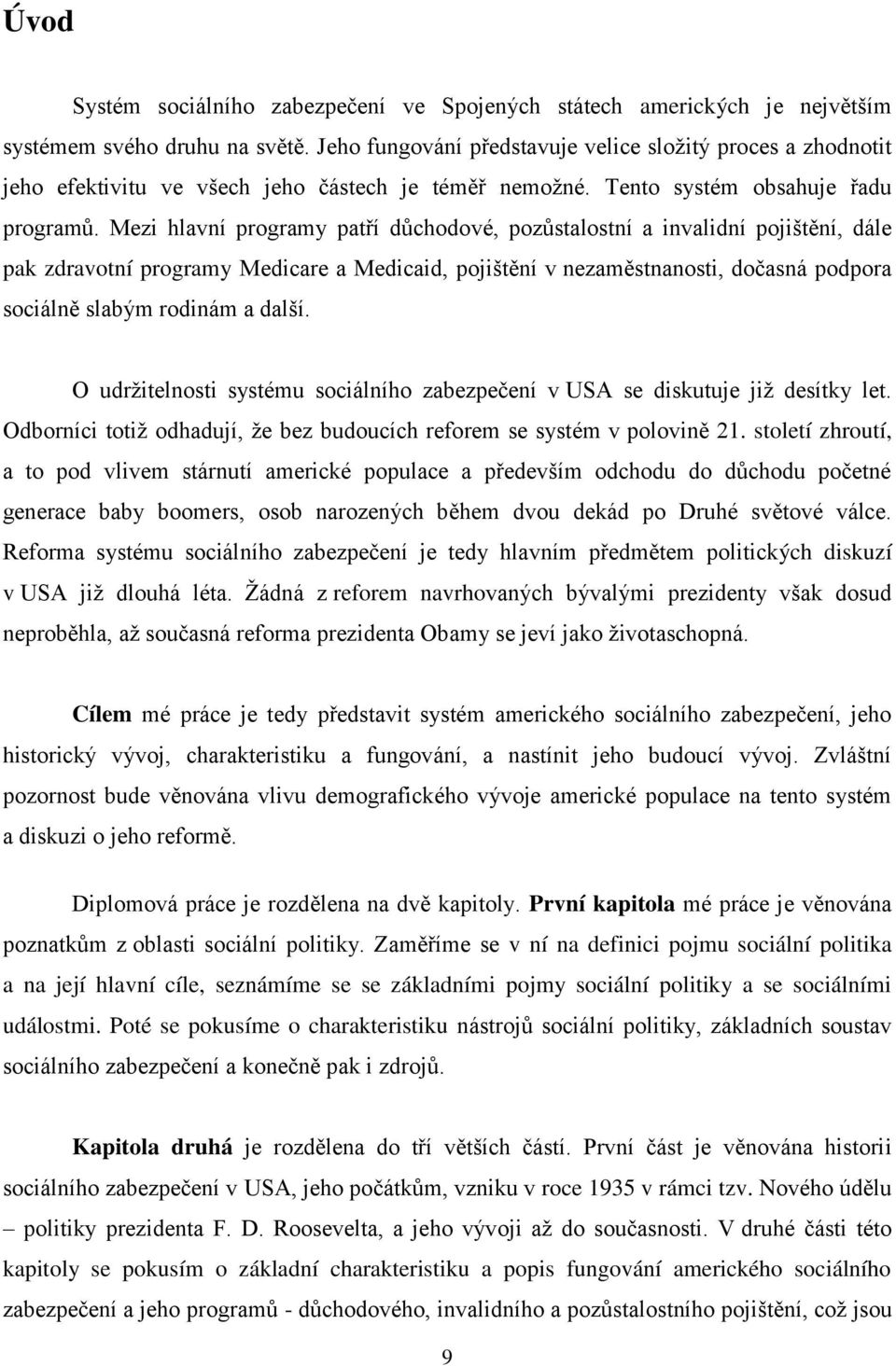 Mezi hlavní programy patří důchodové, pozůstalostní a invalidní pojištění, dále pak zdravotní programy Medicare a Medicaid, pojištění v nezaměstnanosti, dočasná podpora sociálně slabým rodinám a