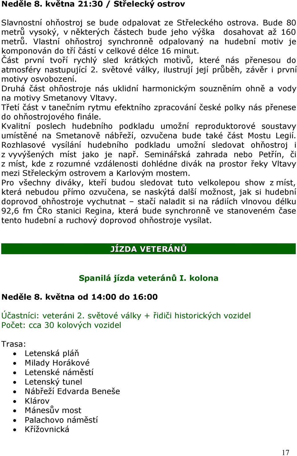 Část první tvoří rychlý sled krátkých motivů, které nás přenesou do atmosféry nastupující 2. světové války, ilustrují její průběh, závěr i první motivy osvobození.