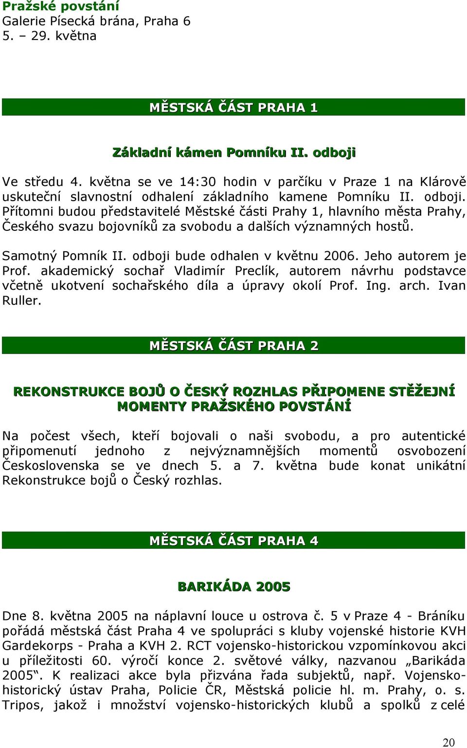 Přítomni budou představitelé Městské části Prahy 1, hlavního města Prahy, Českého svazu bojovníků za svobodu a dalších významných hostů. Samotný Pomník II. odboji bude odhalen v květnu 2006.