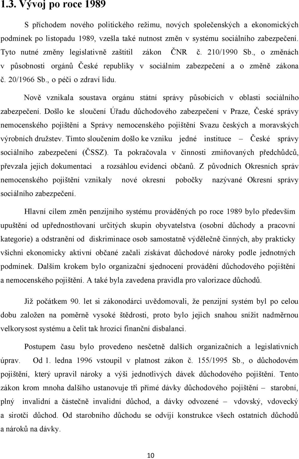 Nově vznikala soustava orgánu státní správy působících v oblasti sociálního zabezpečení.