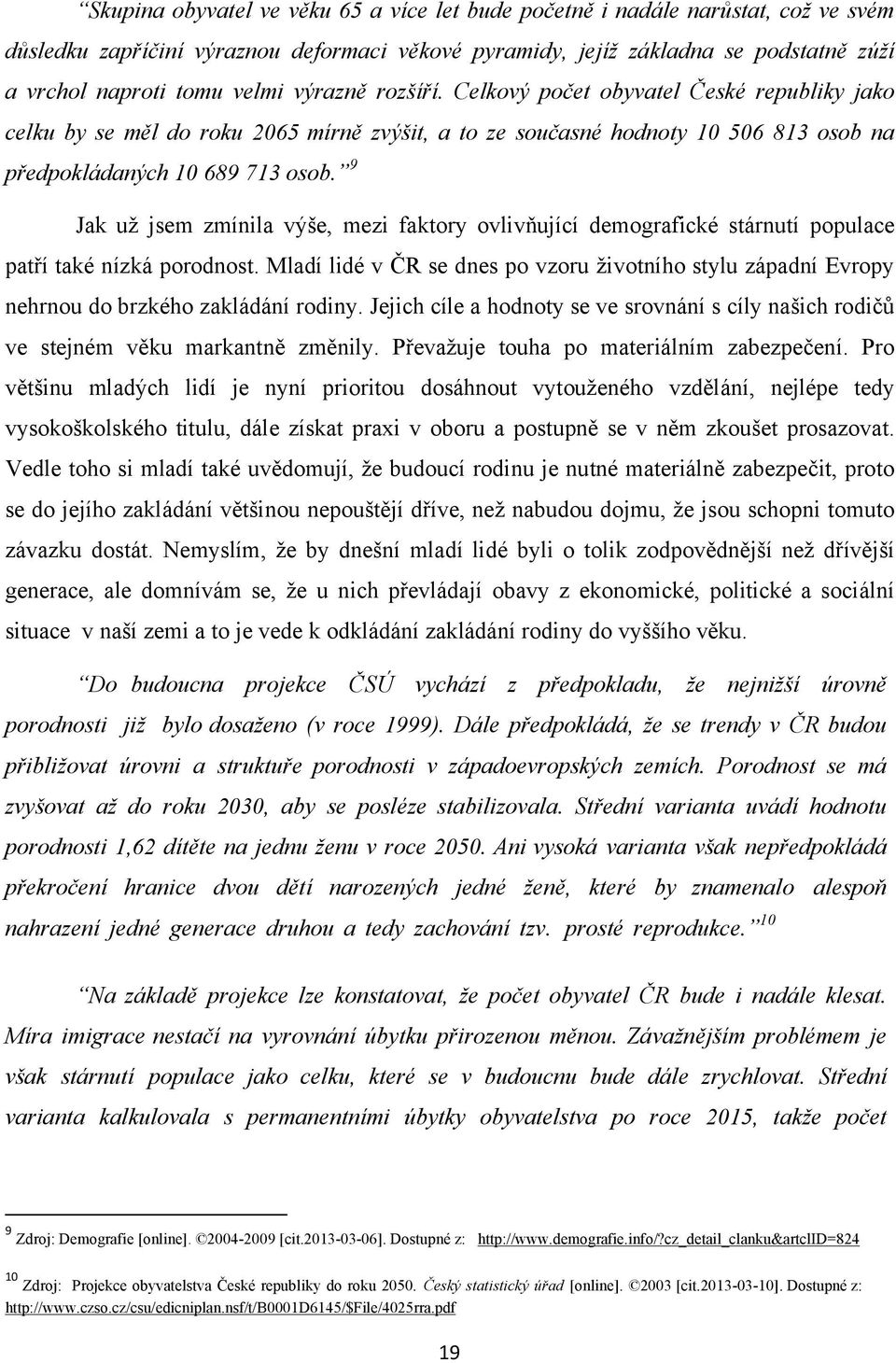 9 Jak uţ jsem zmínila výše, mezi faktory ovlivňující demografické stárnutí populace patří také nízká porodnost.