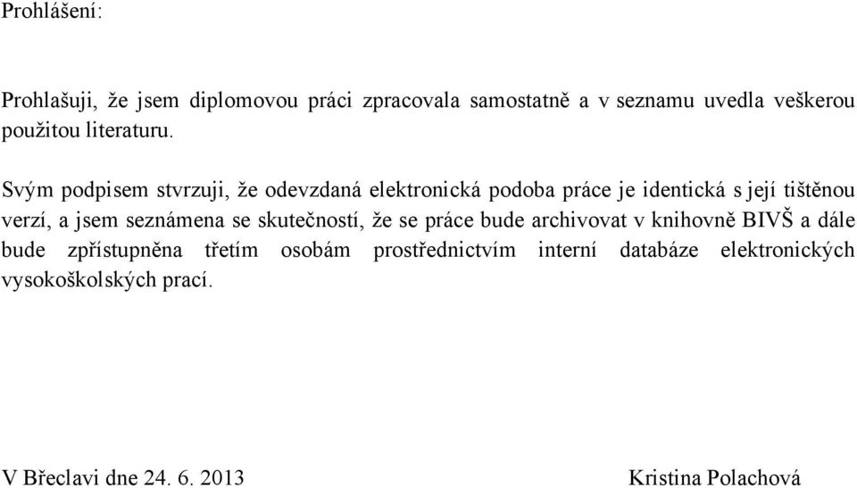 Svým podpisem stvrzuji, ţe odevzdaná elektronická podoba práce je identická s její tištěnou verzí, a jsem