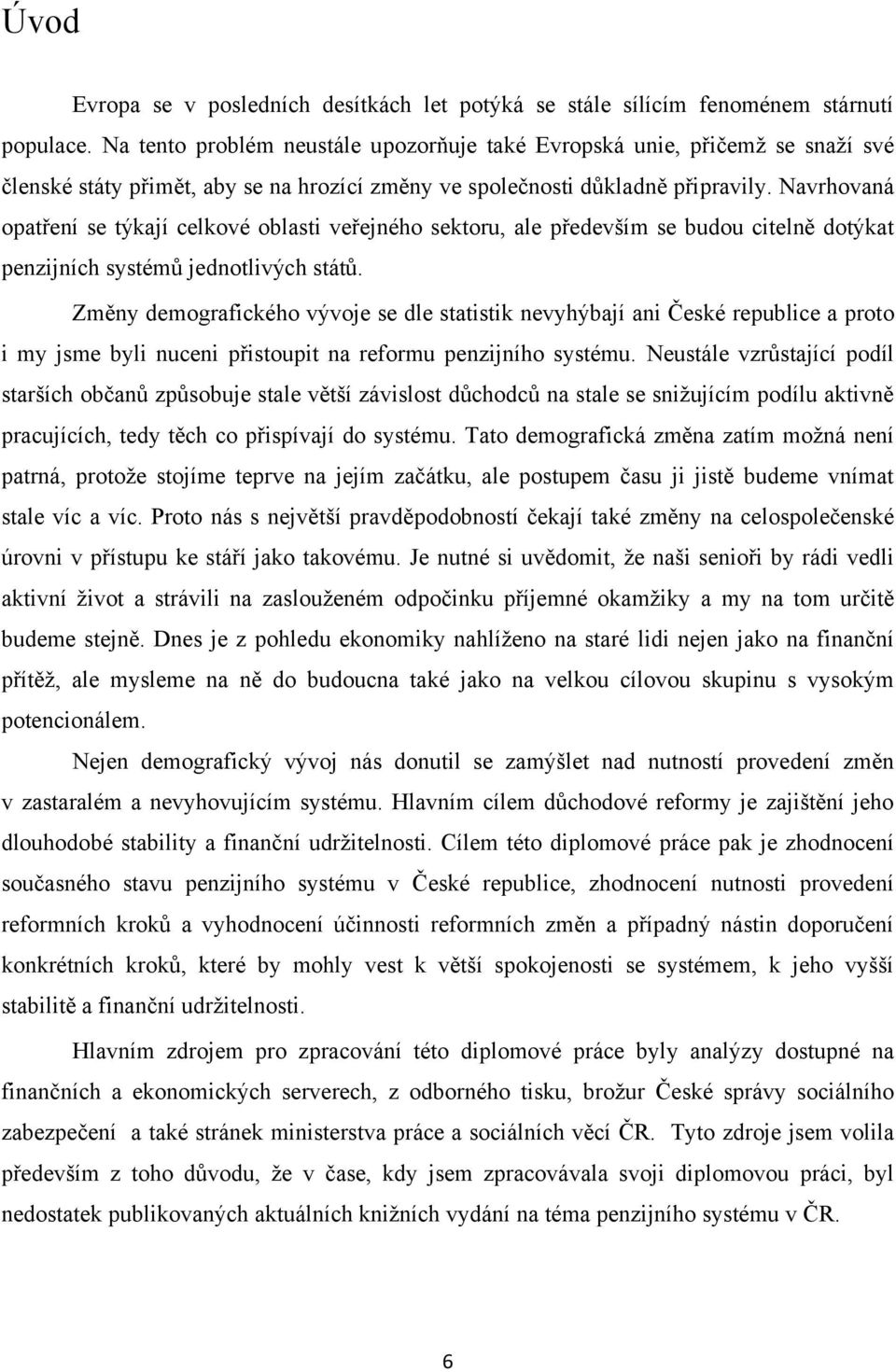 Navrhovaná opatření se týkají celkové oblasti veřejného sektoru, ale především se budou citelně dotýkat penzijních systémů jednotlivých států.