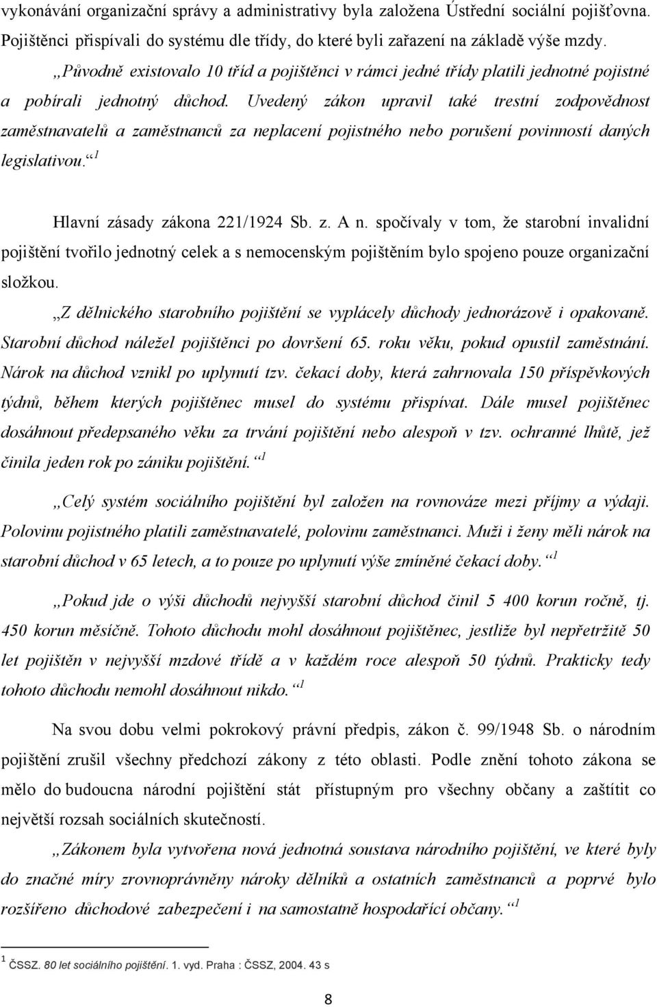 Uvedený zákon upravil také trestní zodpovědnost zaměstnavatelů a zaměstnanců za neplacení pojistného nebo porušení povinností daných legislativou. 1 Hlavní zásady zákona 221/1924 Sb. z. A n.