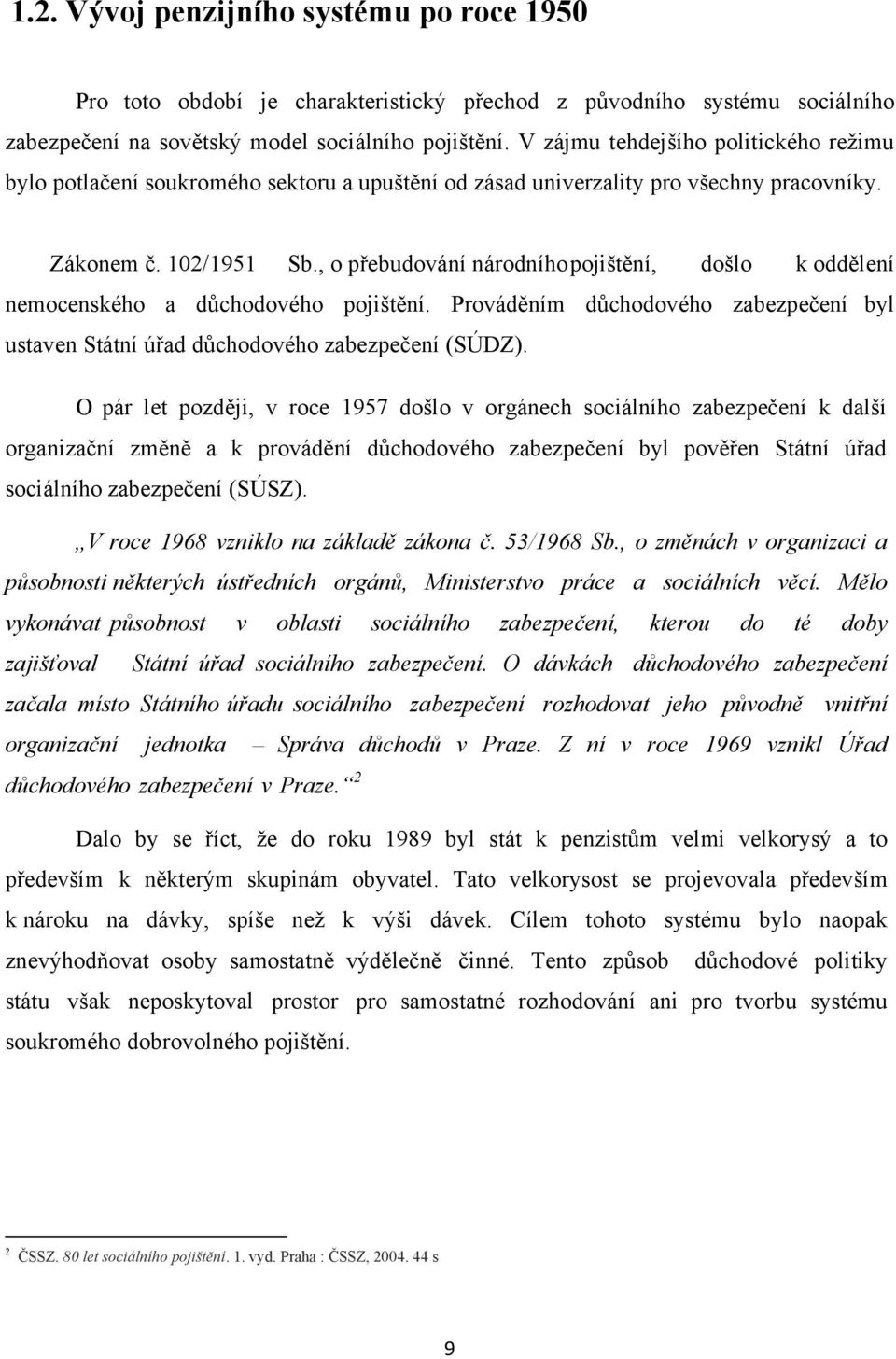 , o přebudování národního pojištění, došlo k oddělení nemocenského a důchodového pojištění. Prováděním důchodového zabezpečení byl ustaven Státní úřad důchodového zabezpečení (SÚDZ).