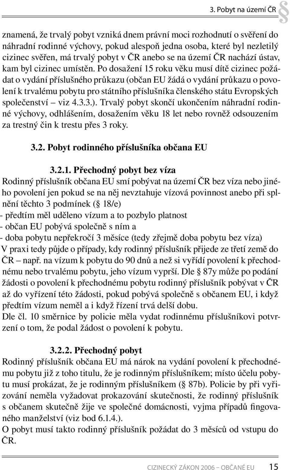 Po dosažení 15 roku věku musí dítě cizinec požádat o vydání příslušného průkazu (občan EU žádá o vydání průkazu o povolení k trvalému pobytu pro státního příslušníka členského státu Evropských